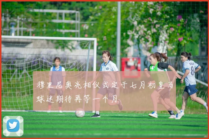 穆里尼奥亮相仪式定于七月初皇马球迷期待再等一个月