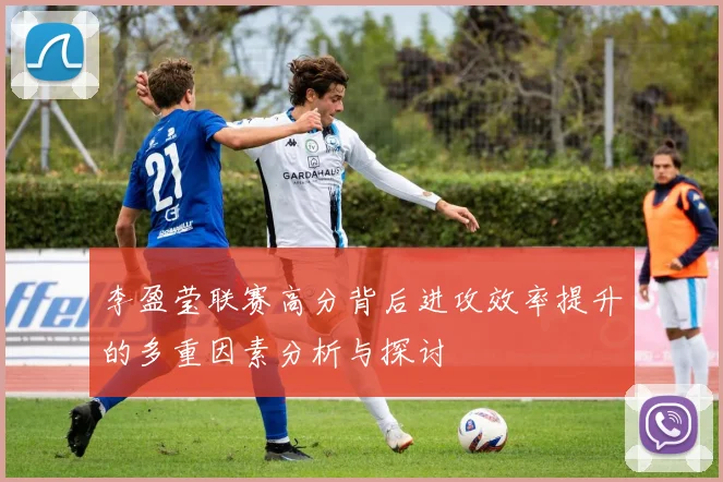 李盈莹联赛高分背后进攻效率提升的多重因素分析与探讨